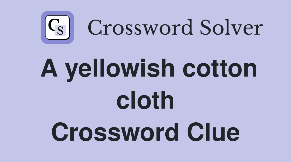 A Yellowish Cotton Cloth Crossword Clue Answers Crossword Solver   A Yellowish Cotton Cloth